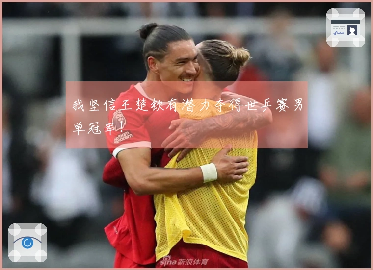 我坚信王楚钦有潜力夺得世乒赛男单冠军！